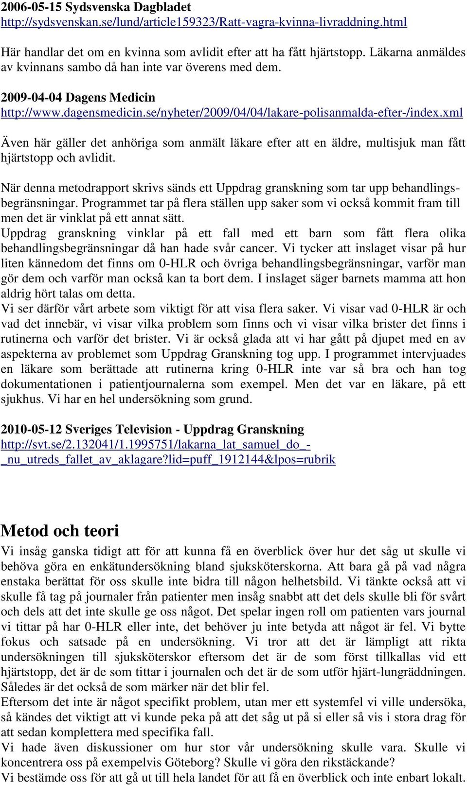 xml Även här gäller det anhöriga som anmält läkare efter att en äldre, multisjuk man fått hjärtstopp och avlidit.