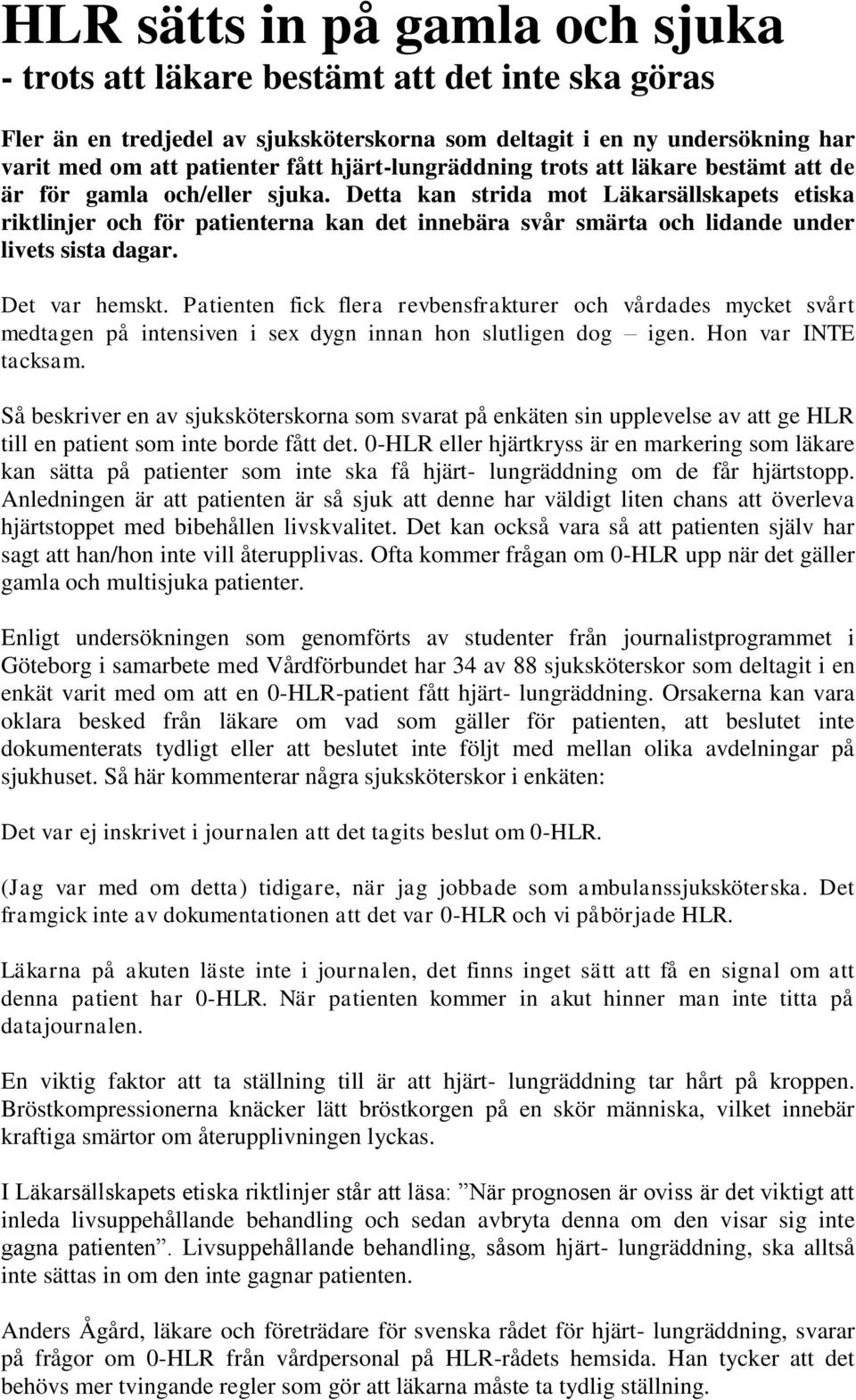 Detta kan strida mot Läkarsällskapets etiska riktlinjer och för patienterna kan det innebära svår smärta och lidande under livets sista dagar. Det var hemskt.