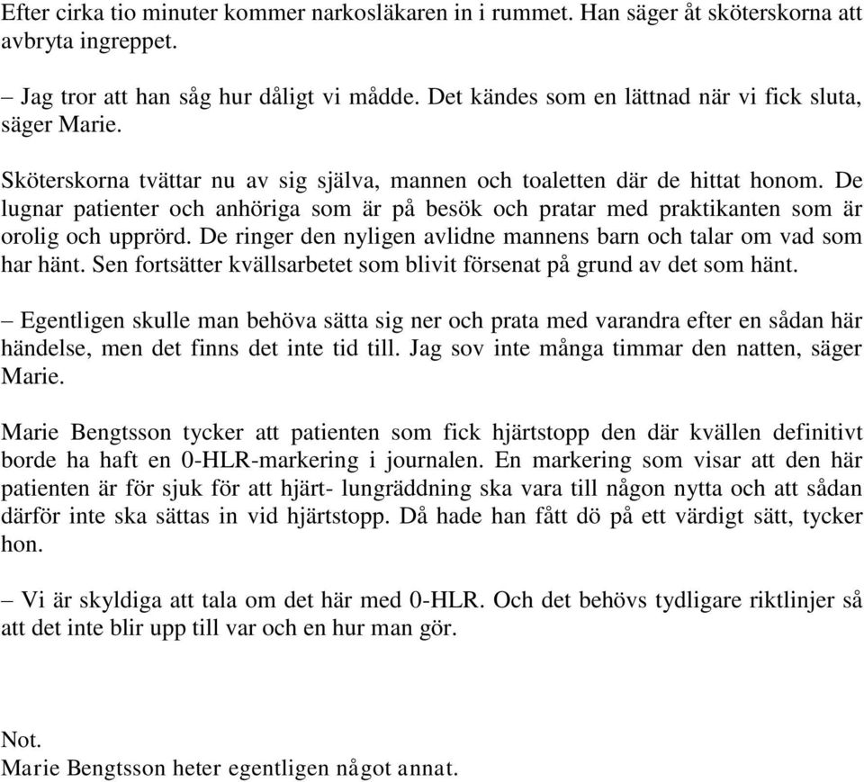 De lugnar patienter och anhöriga som är på besök och pratar med praktikanten som är orolig och upprörd. De ringer den nyligen avlidne mannens barn och talar om vad som har hänt.