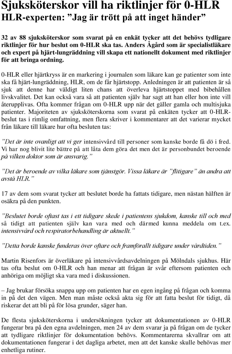 0-HLR eller hjärtkryss är en markering i journalen som läkare kan ge patienter som inte ska få hjärt-lungräddning, HLR, om de får hjärtstopp.