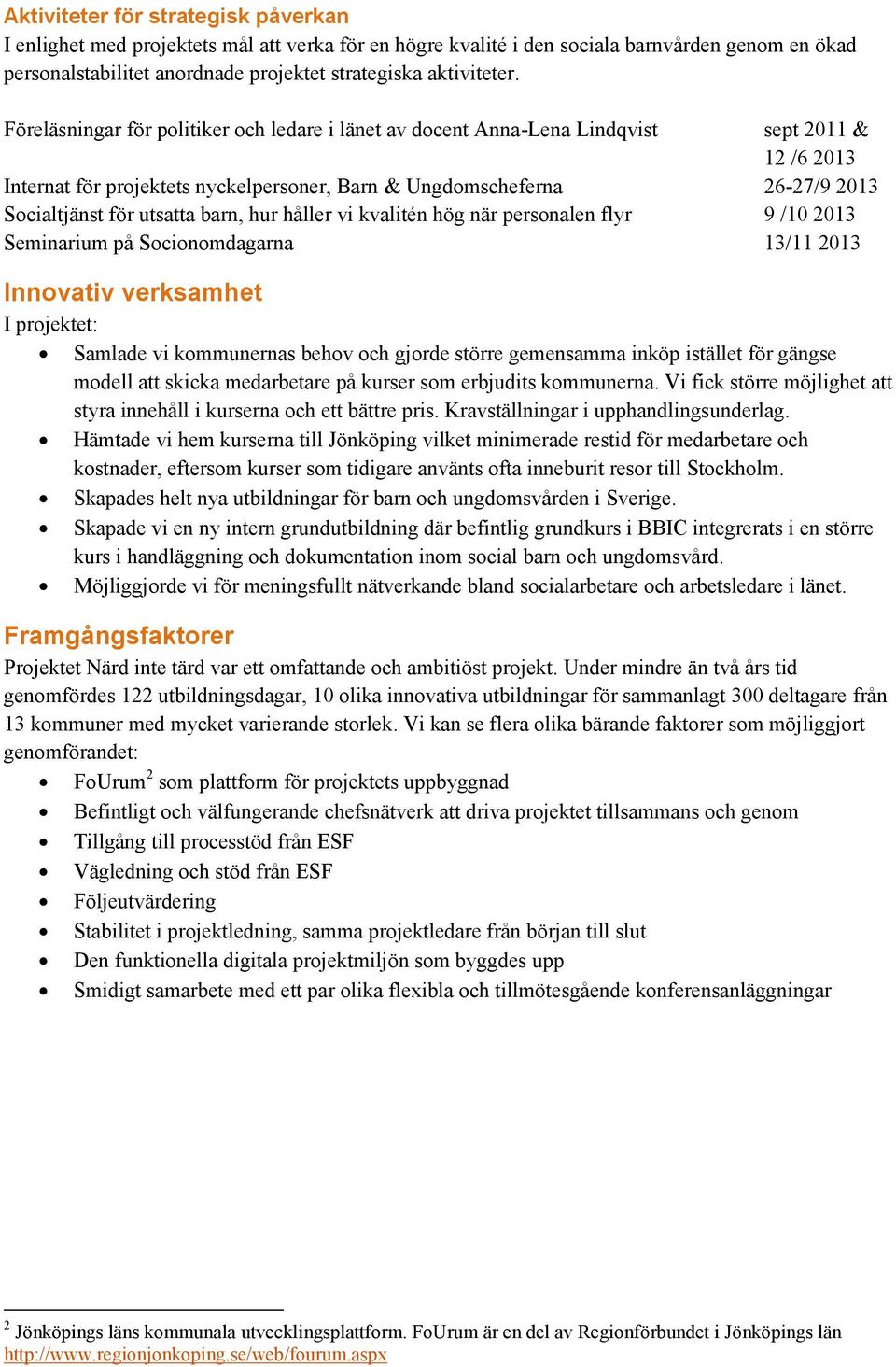 utsatta barn, hur håller vi kvalitén hög när personalen flyr 9 /10 2013 Seminarium på Socionomdagarna 13/11 2013 Innovativ verksamhet I projektet: Samlade vi kommunernas behov och gjorde större