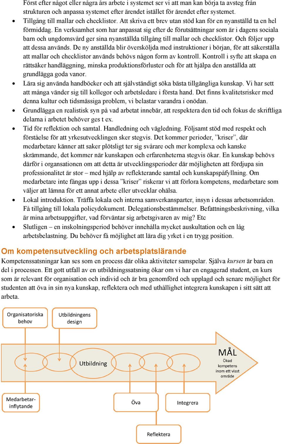 En verksamhet som har anpassat sig efter de förutsättningar som är i dagens sociala barn och ungdomsvård ger sina nyanställda tillgång till mallar och checklistor. Och följer upp att dessa används.