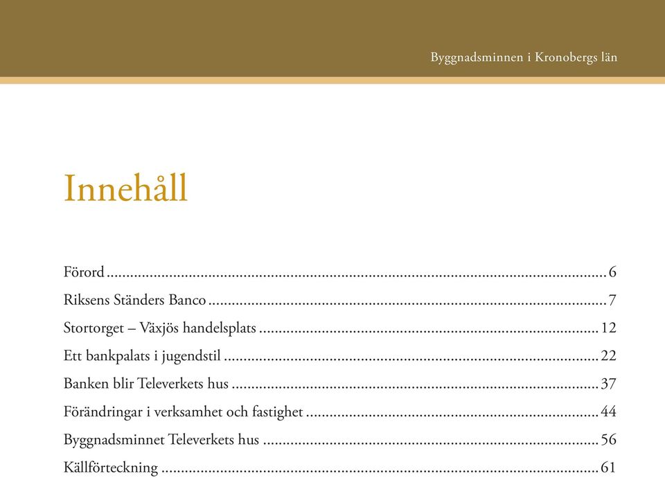 ..12 Ett bankpalats i jugendstil...22 Banken blir Televerkets hus.