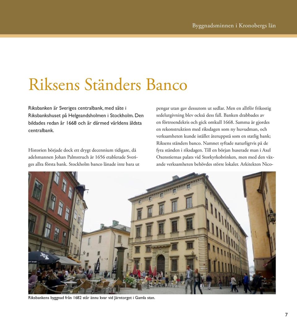 Historien började dock ett drygt decennium tidigare, då adelsmannen Johan Palmstruch år 1656 etablerade Sveriges allra första bank.