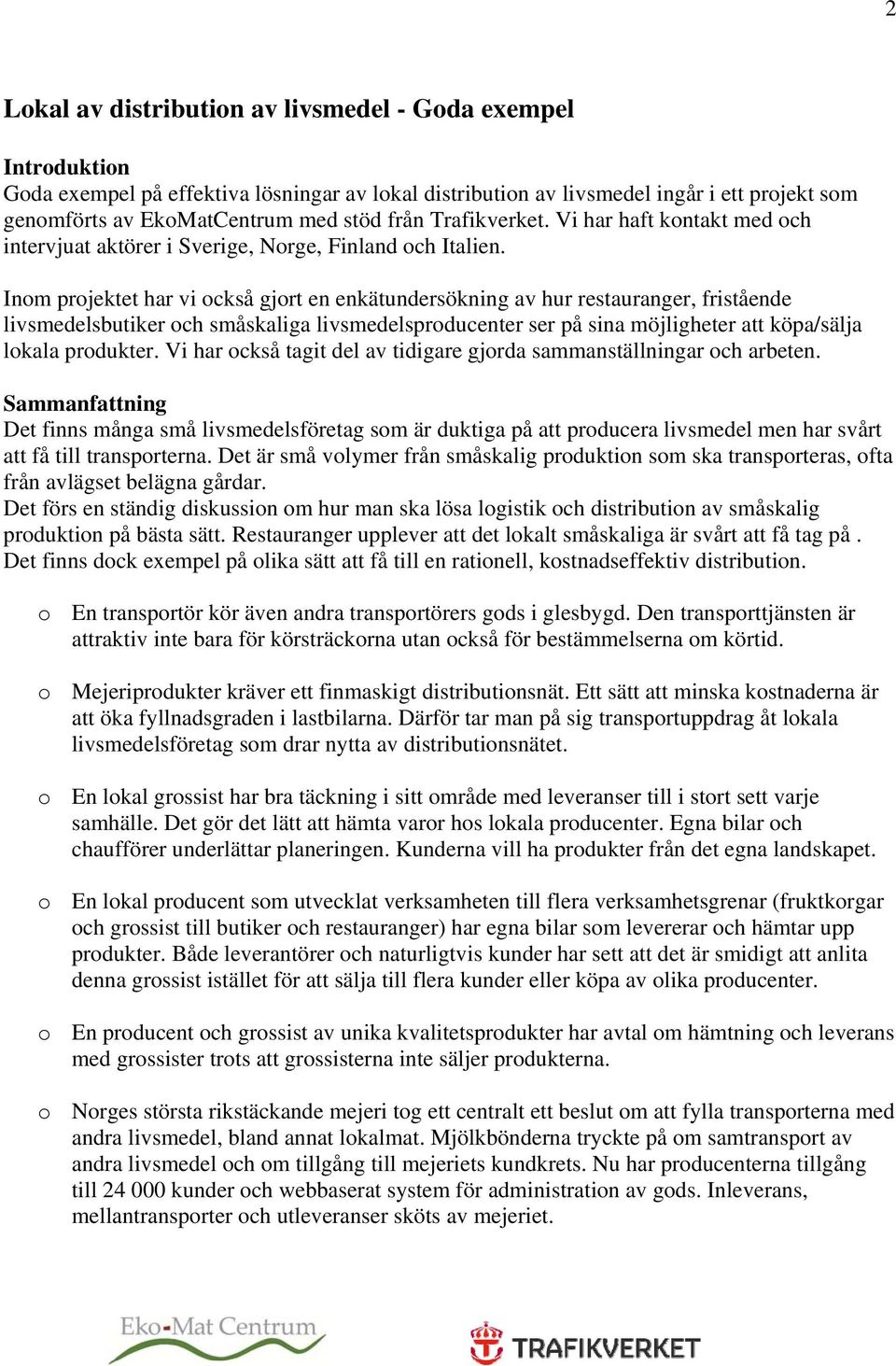 Inom projektet har vi också gjort en enkätundersökning av hur restauranger, fristående livsmedelsbutiker och småskaliga livsmedelsproducenter ser på sina möjligheter att köpa/sälja lokala produkter.