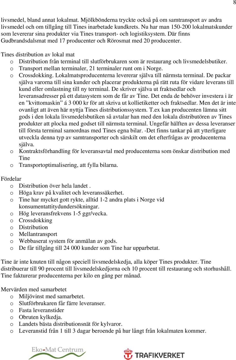 Tines distribution av lokal mat o Distribution från terminal till slutförbrukaren som är restaurang och livsmedelsbutiker. o Transport mellan terminaler, 21 terminaler runt om i Norge. o Crossdokking.