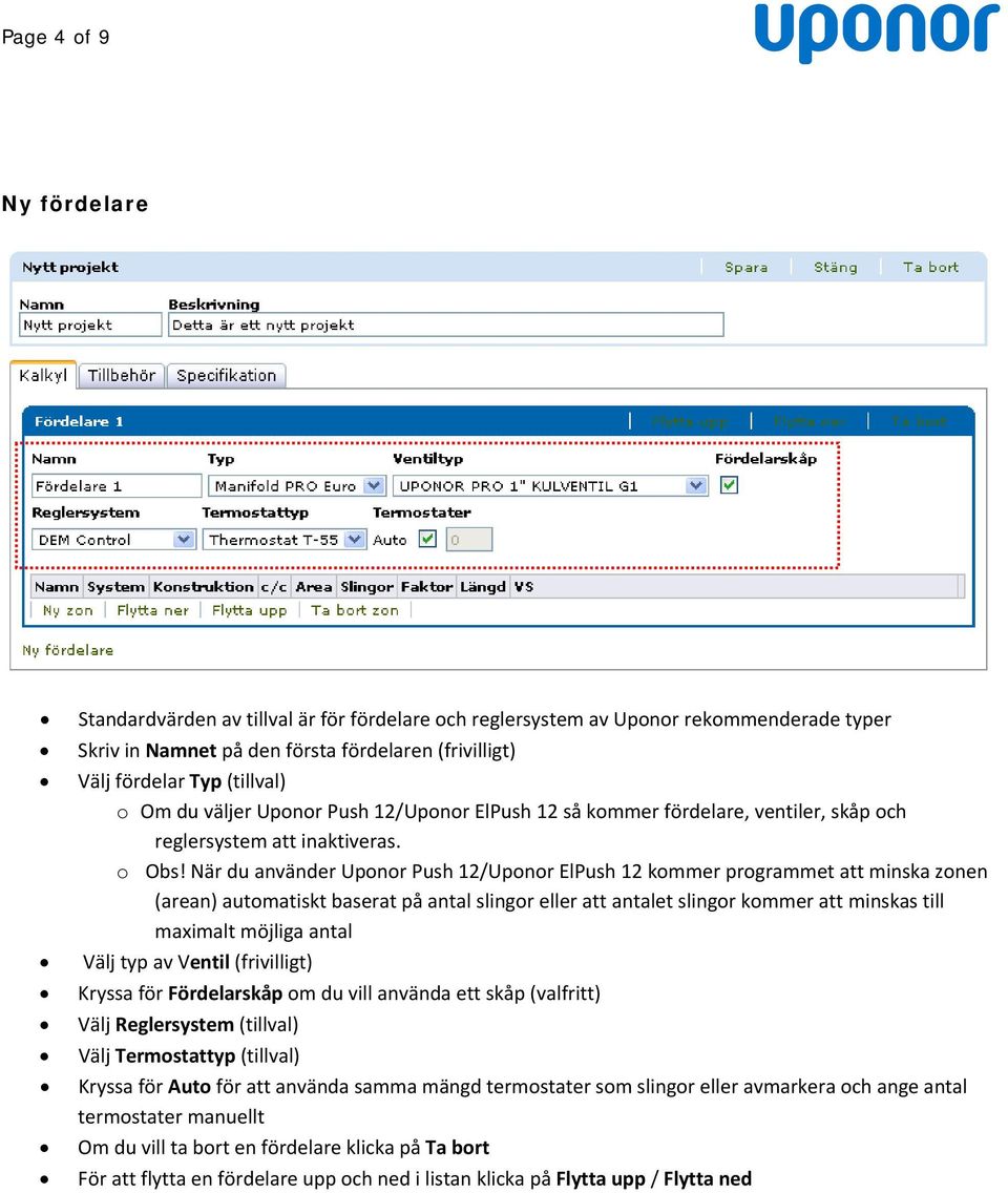 När du använder Uponor Push 12/Uponor ElPush 12 kommer programmet att minska zonen (arean) automatiskt baserat på antal slingor eller att antalet slingor kommer att minskas till maximalt möjliga
