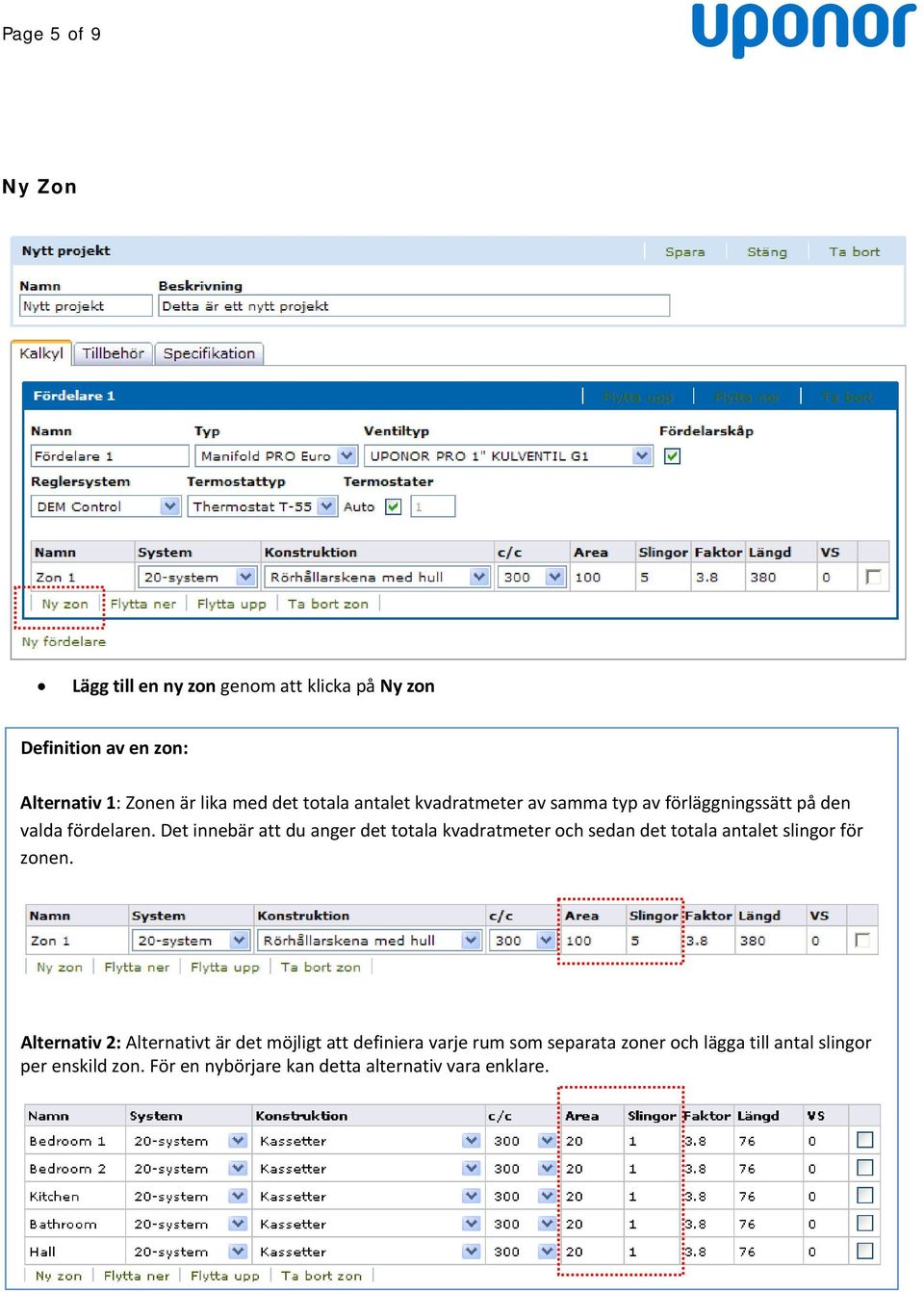 Det innebär att du anger det totala kvadratmeter och sedan det totala antalet slingor för zonen.