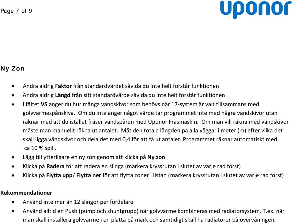 Om du inte anger något värde tar programmet inte med några vändskivor utan räknar med att du istället fräser vändspåren med Uponor Fräsmaskin.