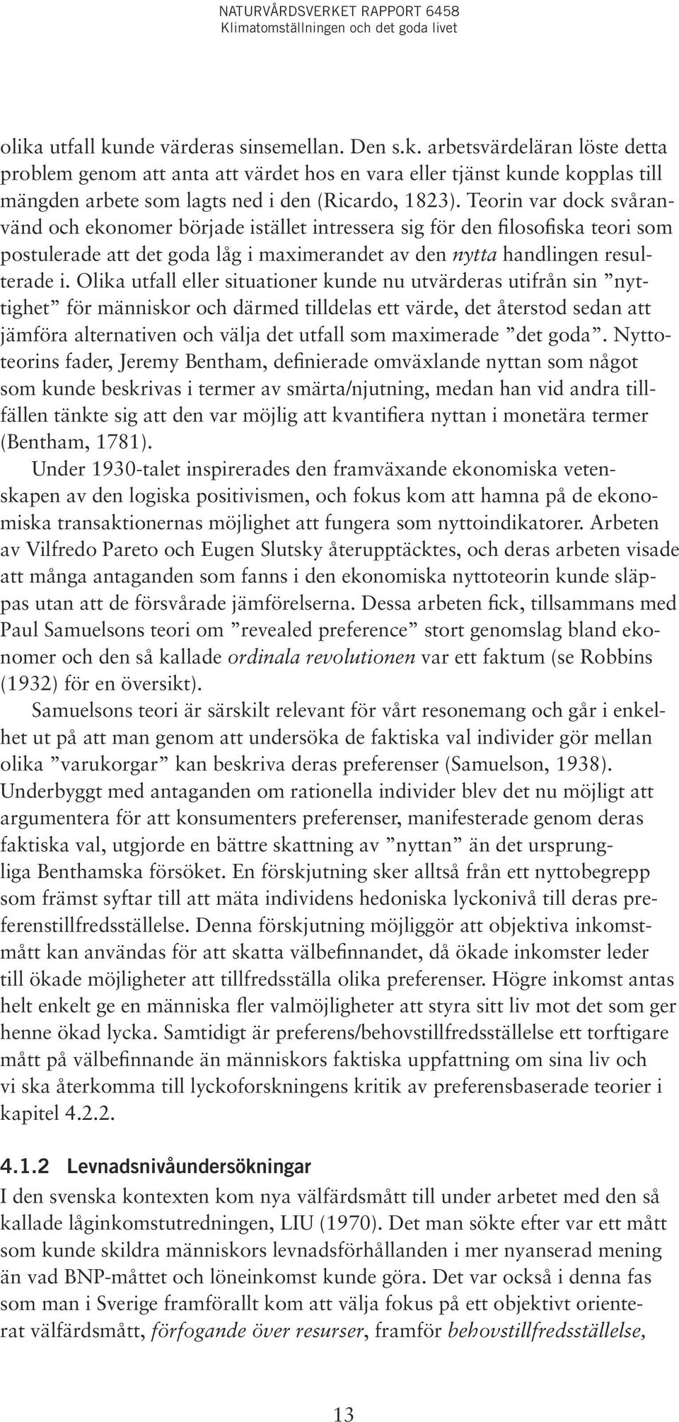 Olika utfall eller situationer kunde nu utvärderas utifrån sin nyttighet för människor och därmed tilldelas ett värde, det återstod sedan att jämföra alternativen och välja det utfall som maximerade