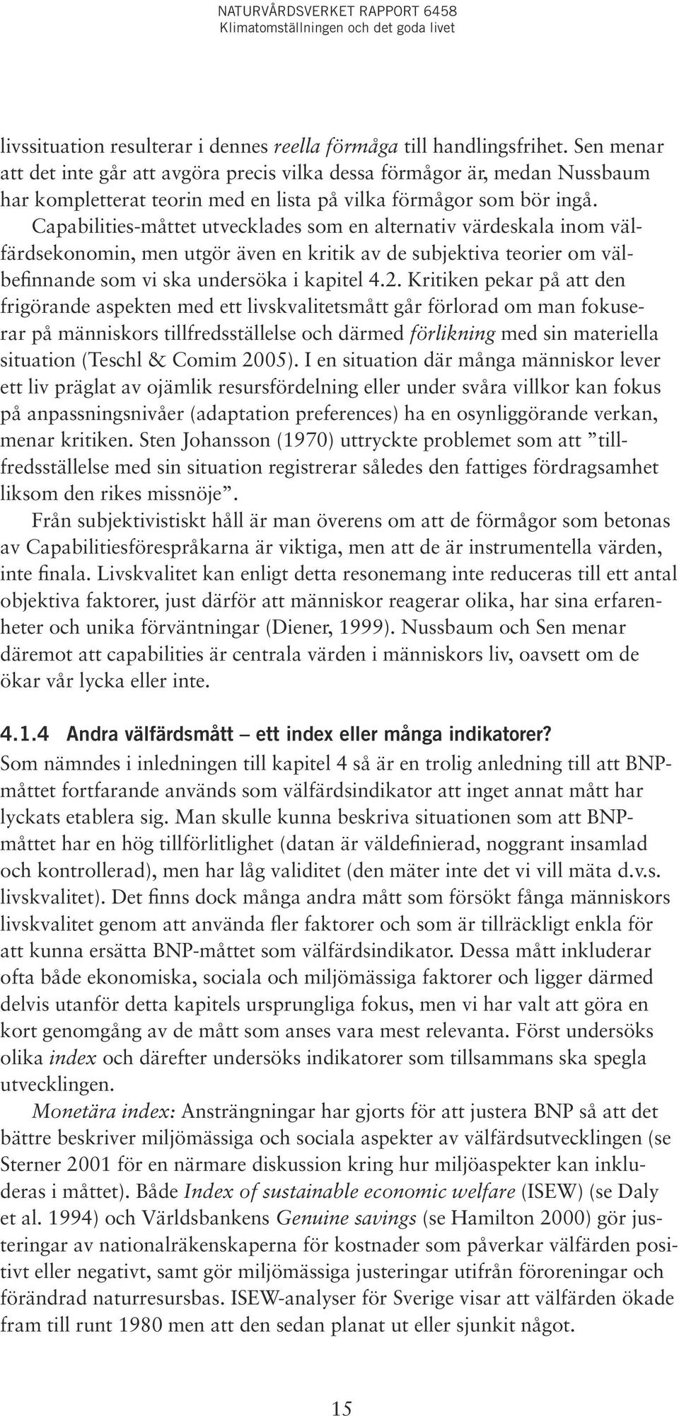 Capabilities-måttet utvecklades som en alternativ värdeskala inom välfärdsekonomin, men utgör även en kritik av de subjektiva teorier om välbefinnande som vi ska undersöka i kapitel 4.2.