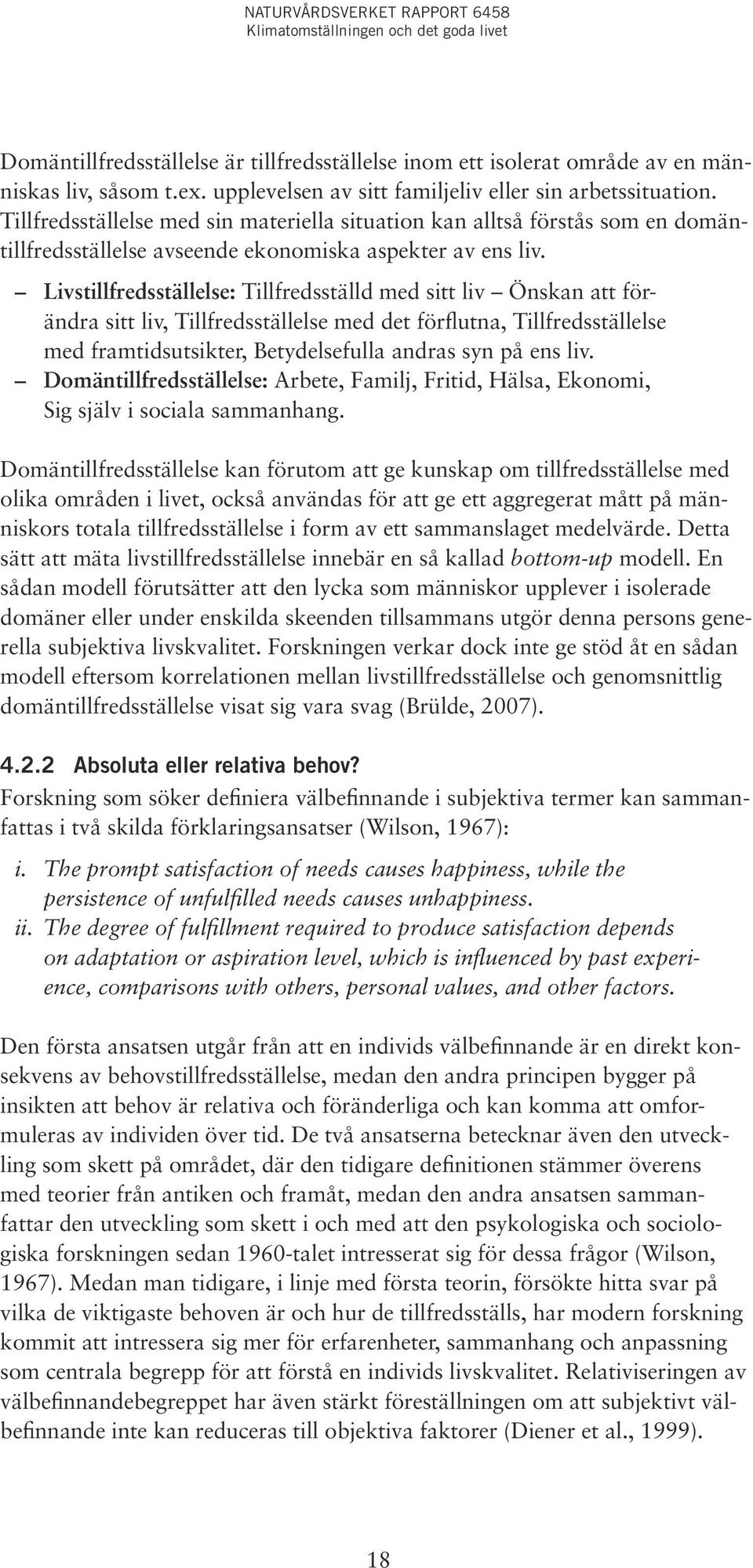 Livstillfredsställelse: Tillfredsställd med sitt liv Önskan att förändra sitt liv, Tillfredsställelse med det förflutna, Tillfredsställelse med fram tids utsikter, Betydelsefulla andras syn på ens