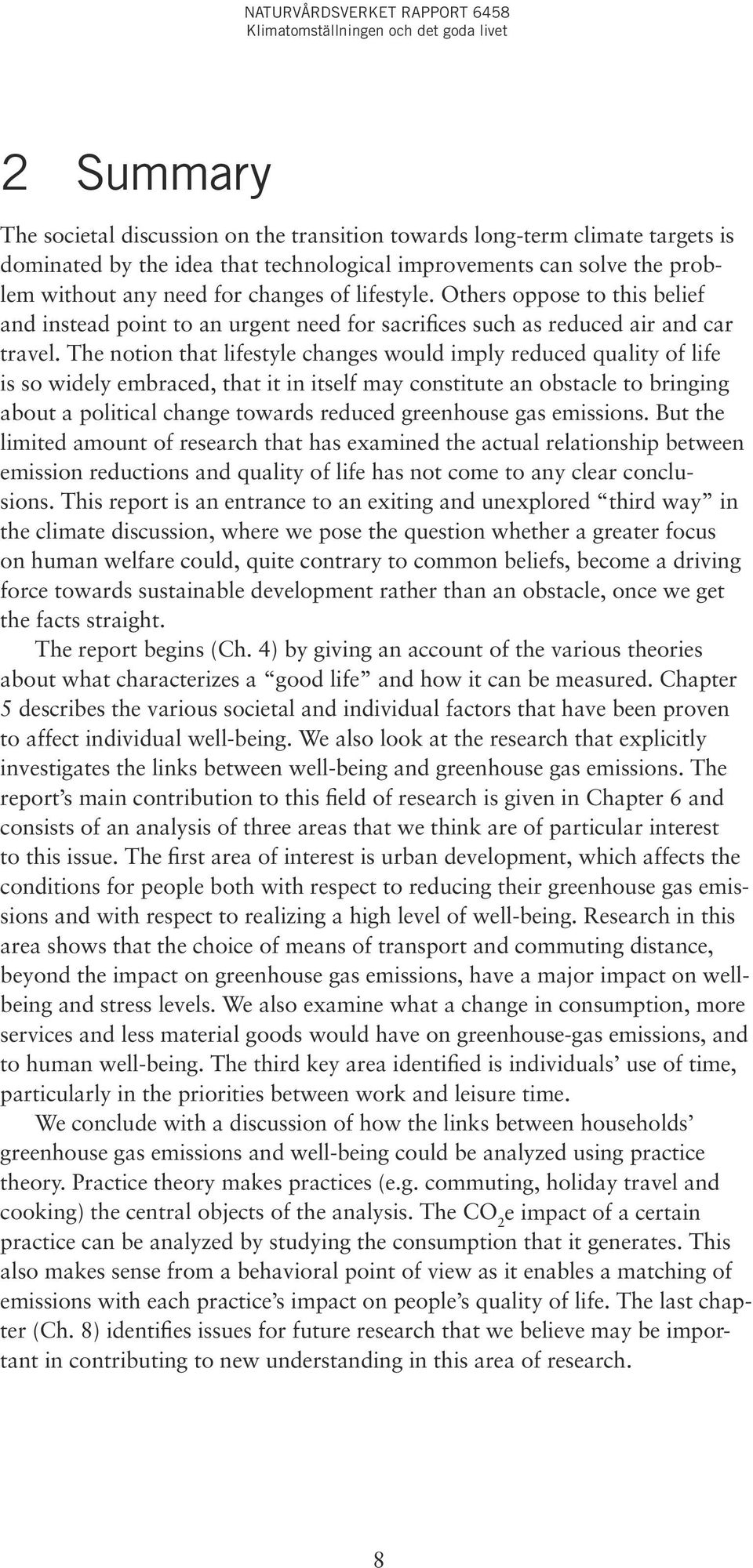 The notion that lifestyle changes would imply reduced quality of life is so widely embraced, that it in itself may constitute an obstacle to bringing about a political change towards reduced