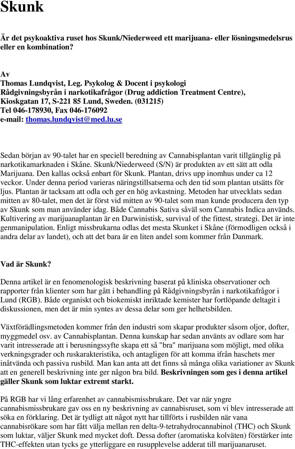 lundqvist@med.lu.se Sedan början av 90-talet har en speciell beredning av Cannabisplantan varit tillgänglig på narkotikamarknaden i Skåne.