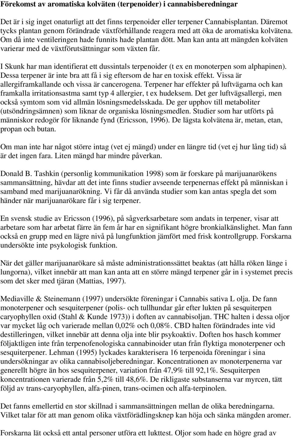 Man kan anta att mängden kolväten varierar med de växtförutsättningar som växten får. I Skunk har man identifierat ett dussintals terpenoider (t ex en monoterpen som alphapinen).