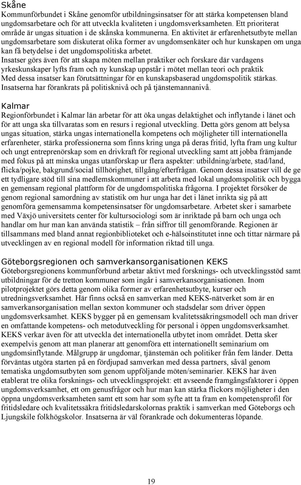 En aktivitet är erfarenhetsutbyte mellan ungdomsarbetare som diskuterat olika former av ungdomsenkäter och hur kunskapen om unga kan få betydelse i det ungdomspolitiska arbetet.