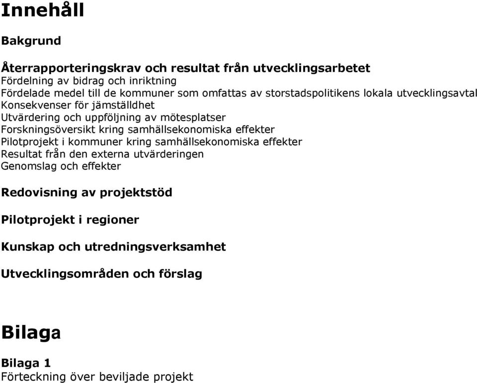 samhällsekonomiska effekter Pilotprojekt i kommuner kring samhällsekonomiska effekter Resultat från den externa utvärderingen Genomslag och effekter