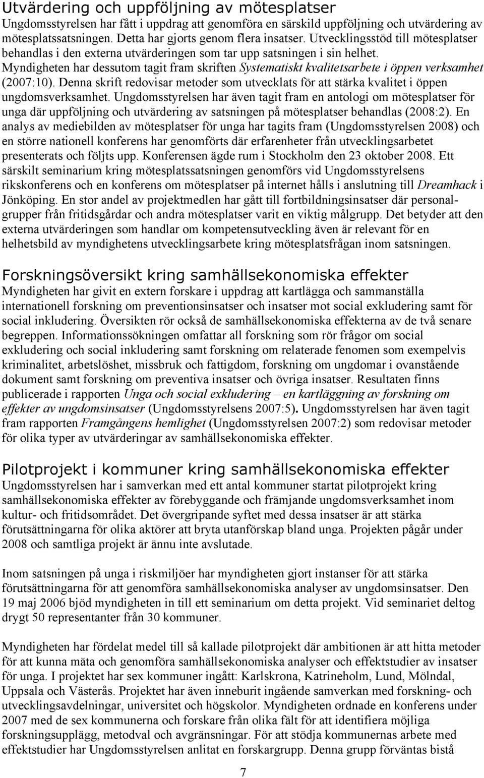 Myndigheten har dessutom tagit fram skriften Systematiskt kvalitetsarbete i öppen verksamhet (2007:10). Denna skrift redovisar metoder som utvecklats för att stärka kvalitet i öppen ungdomsverksamhet.