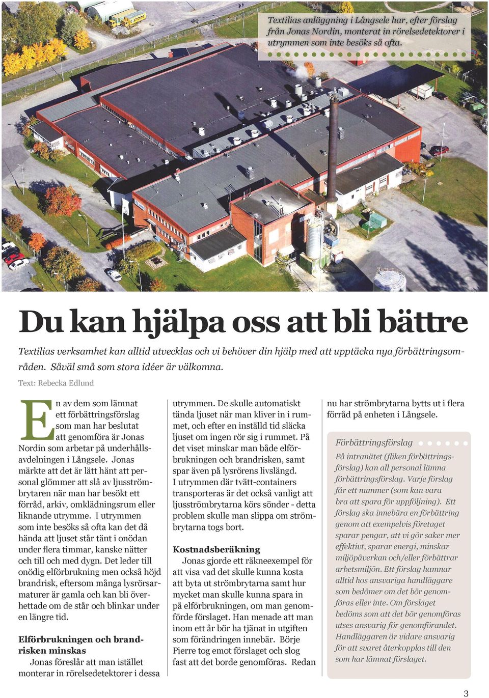 Text: Rebecka Edlund En av dem som lämnat ett förbättringsförslag som man har beslutat att genomföra är Jonas Nordin som arbetar på underhållsavdelningen i Långsele.