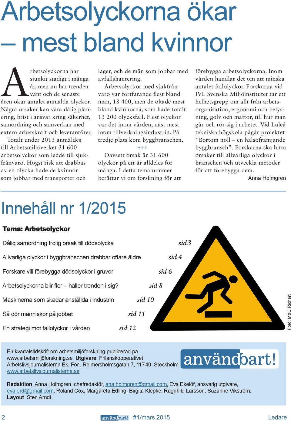 Totalt under 2013 anmäldes till Arbetsmiljöverket 31 600 arbets olyckor som ledde till sjukfrånvaro.