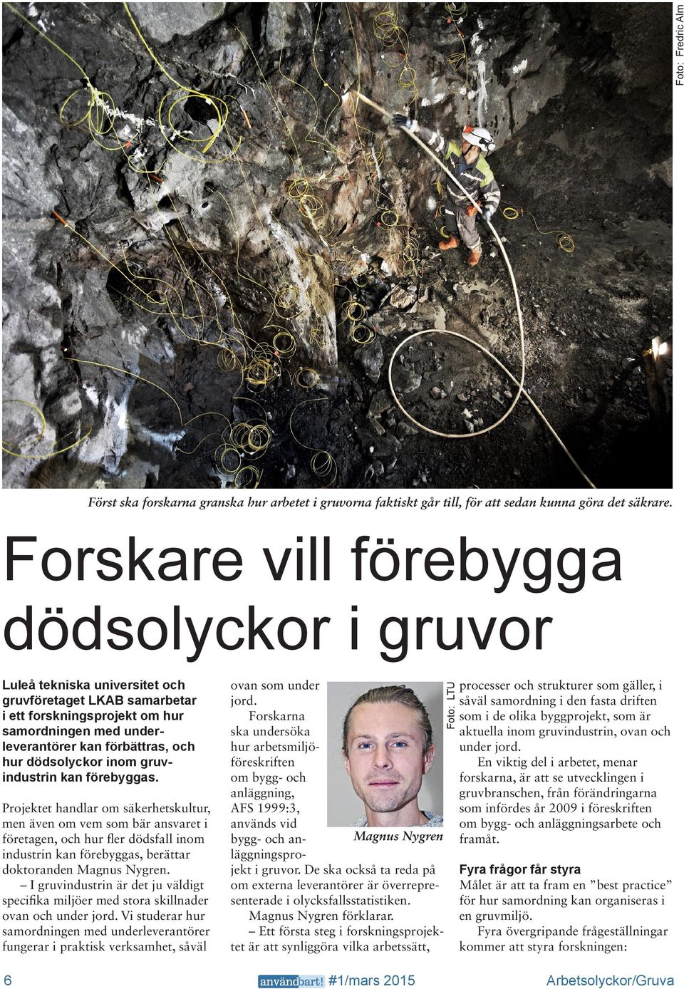 förebyggas. Projektet handlar om säkerhets kultur, men även om vem som bär ansvaret i företagen, och hur fler dödsfall inom industrin kan förebyggas, berättar doktoranden Magnus Nygren.