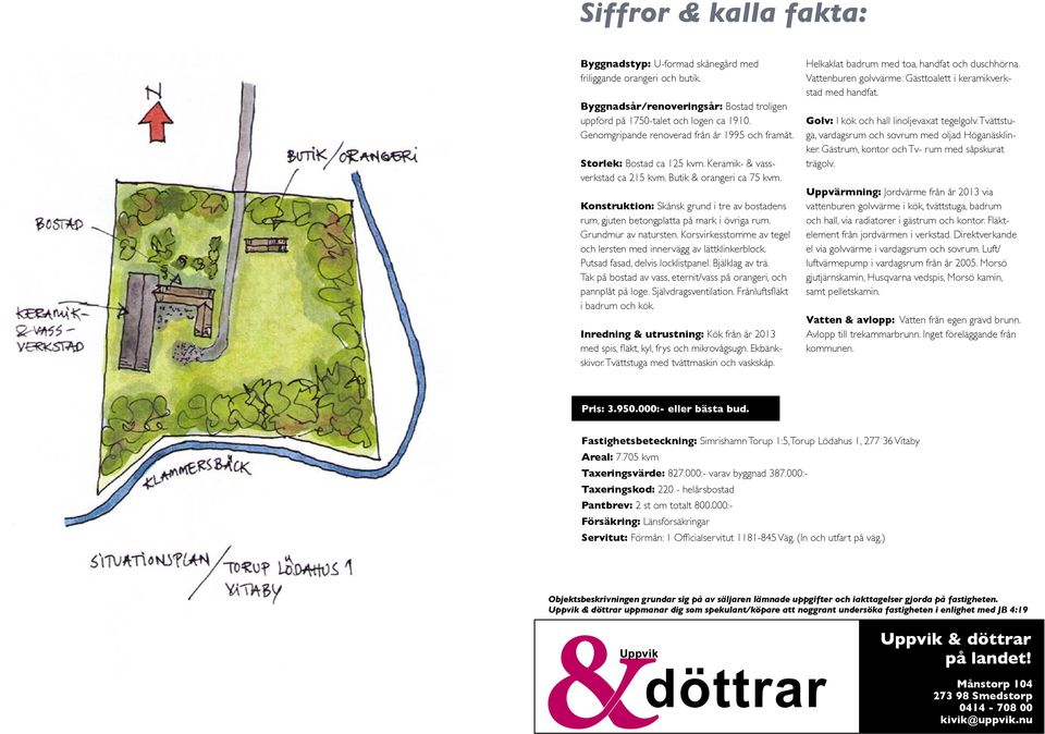 Konstruktion: Skånsk grund i tre av bostadens rum, gjuten betongplatta på mark i övriga rum. Grundmur av natursten. Korsvirkesstomme av tegel och lersten med innervägg av lättklinkerblock.