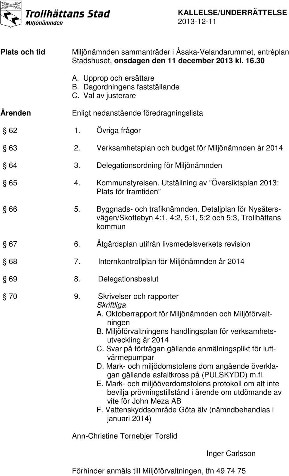 Delegationsordning för Miljönämnden 65 4. Kommunstyrelsen. Utställning av Översiktsplan 2013: Plats för framtiden 66 5. Byggnads- och trafiknämnden.