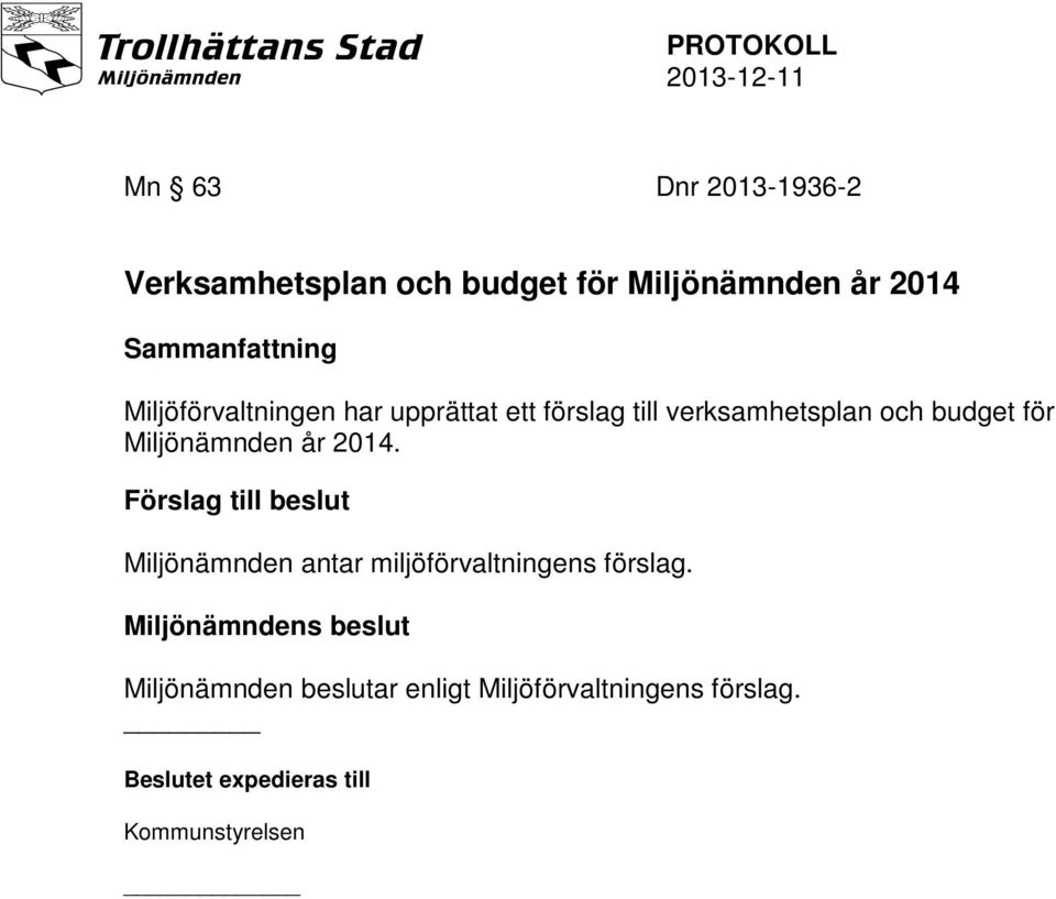 år 2014. Förslag till beslut Miljönämnden antar miljöförvaltningens förslag.