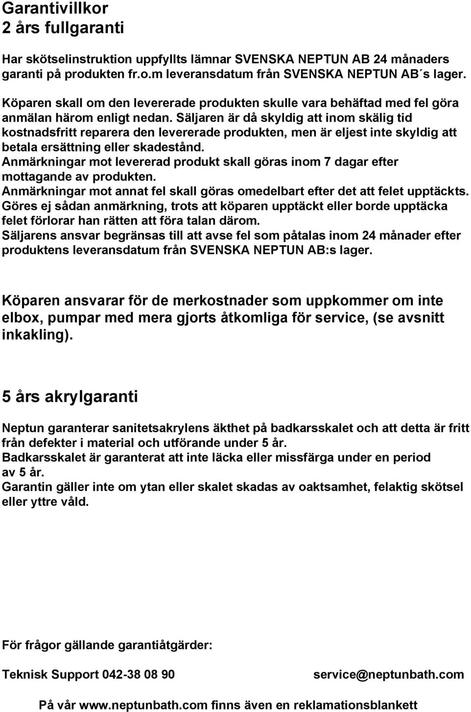 Säljaren är då skyldig att inom skälig tid kostnadsfritt reparera den levererade produkten, men är eljest inte skyldig att betala ersättning eller skadestånd.