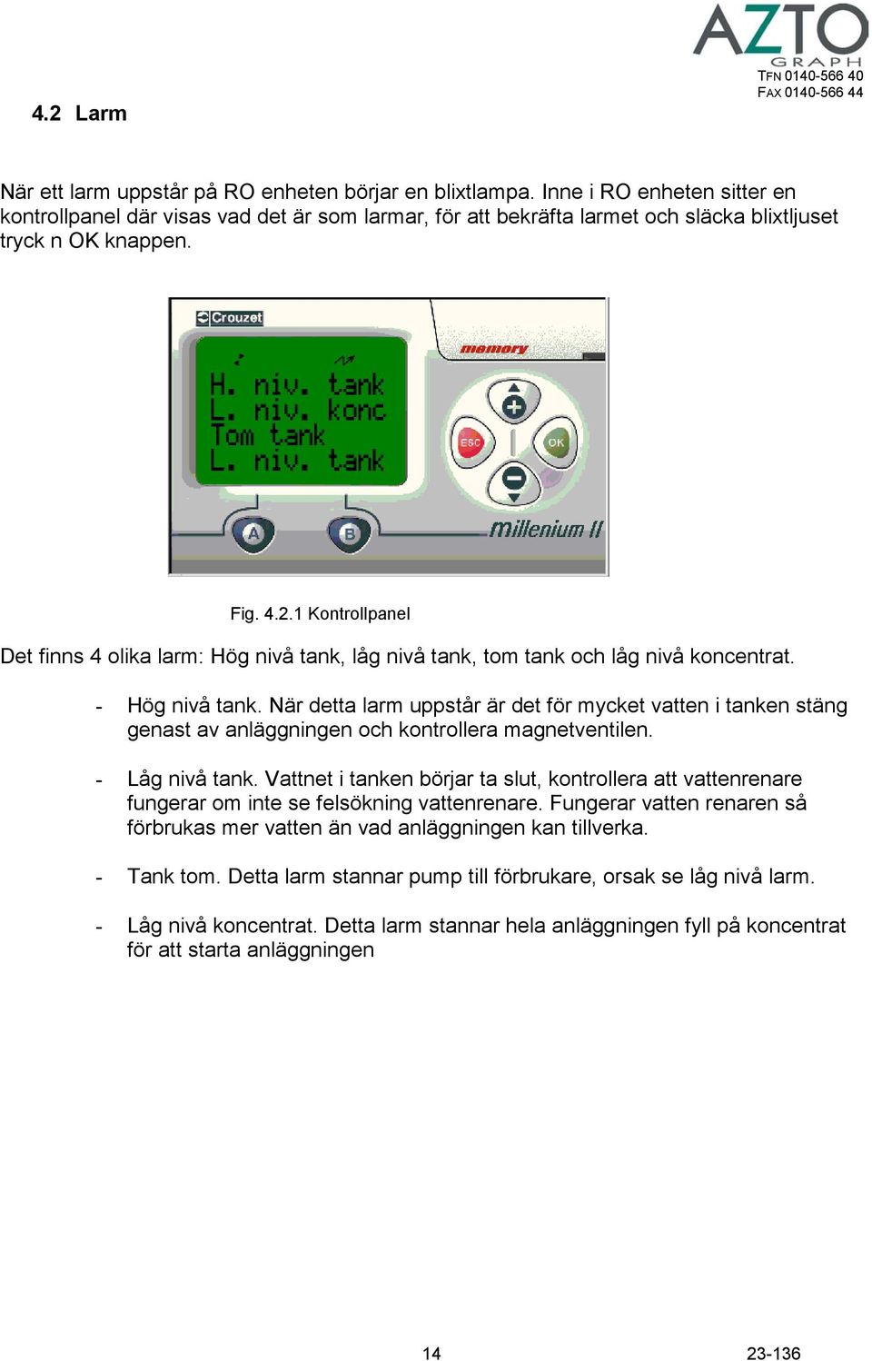 1 Kontrollpanel Det finns 4 olika larm: Hög nivå tank, låg nivå tank, tom tank och låg nivå koncentrat. - Hög nivå tank.