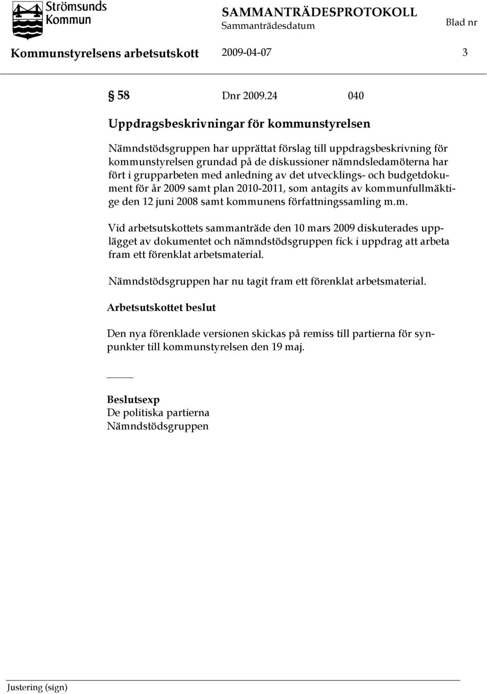 grupparbeten med anledning av det utvecklings- och budgetdokument för år 2009 samt plan 2010-2011, som antagits av kommunfullmäktige den 12 juni 2008 samt kommunens författningssamling m.m. Vid arbetsutskottets sammanträde den 10 mars 2009 diskuterades upplägget av dokumentet och nämndstödsgruppen fick i uppdrag att arbeta fram ett förenklat arbetsmaterial.