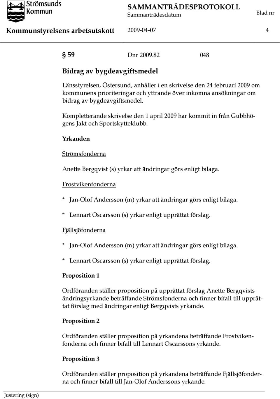 bygdeavgiftsmedel. Kompletterande skrivelse den 1 april 2009 har kommit in från Gubbhögens Jakt och Sportskytteklubb.