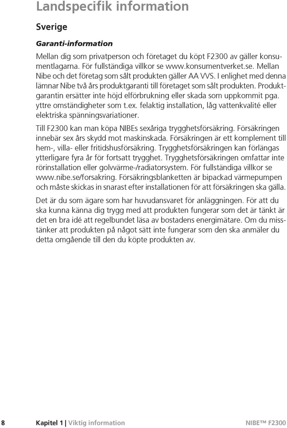 Produktgarantin ersätter inte höjd elförbrukning eller skada som uppkommit pga. yttre omständigheter som t.ex. felaktig installation, låg vattenkvalité eller elektriska spänningsvariationer.