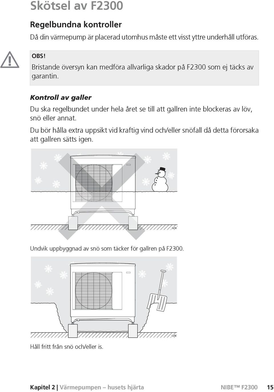 Kontroll av galler Du ska regelbundet under hela året se till att gallren inte blockeras av löv, snö eller annat.