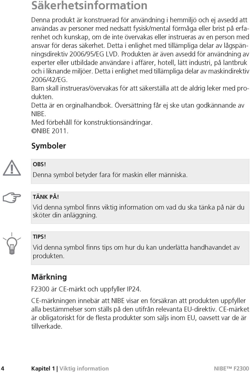 Produkten är även avsedd för användning av experter eller utbildade användare i affärer, hotell, lätt industri, på lantbruk och i liknande miljöer.