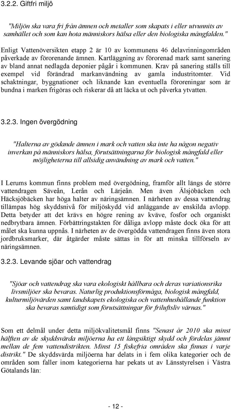 Kartläggning av förorenad mark samt sanering av bland annat nedlagda deponier pågår i kommunen. Krav på sanering ställs till exempel vid förändrad markanvändning av gamla industritomter.