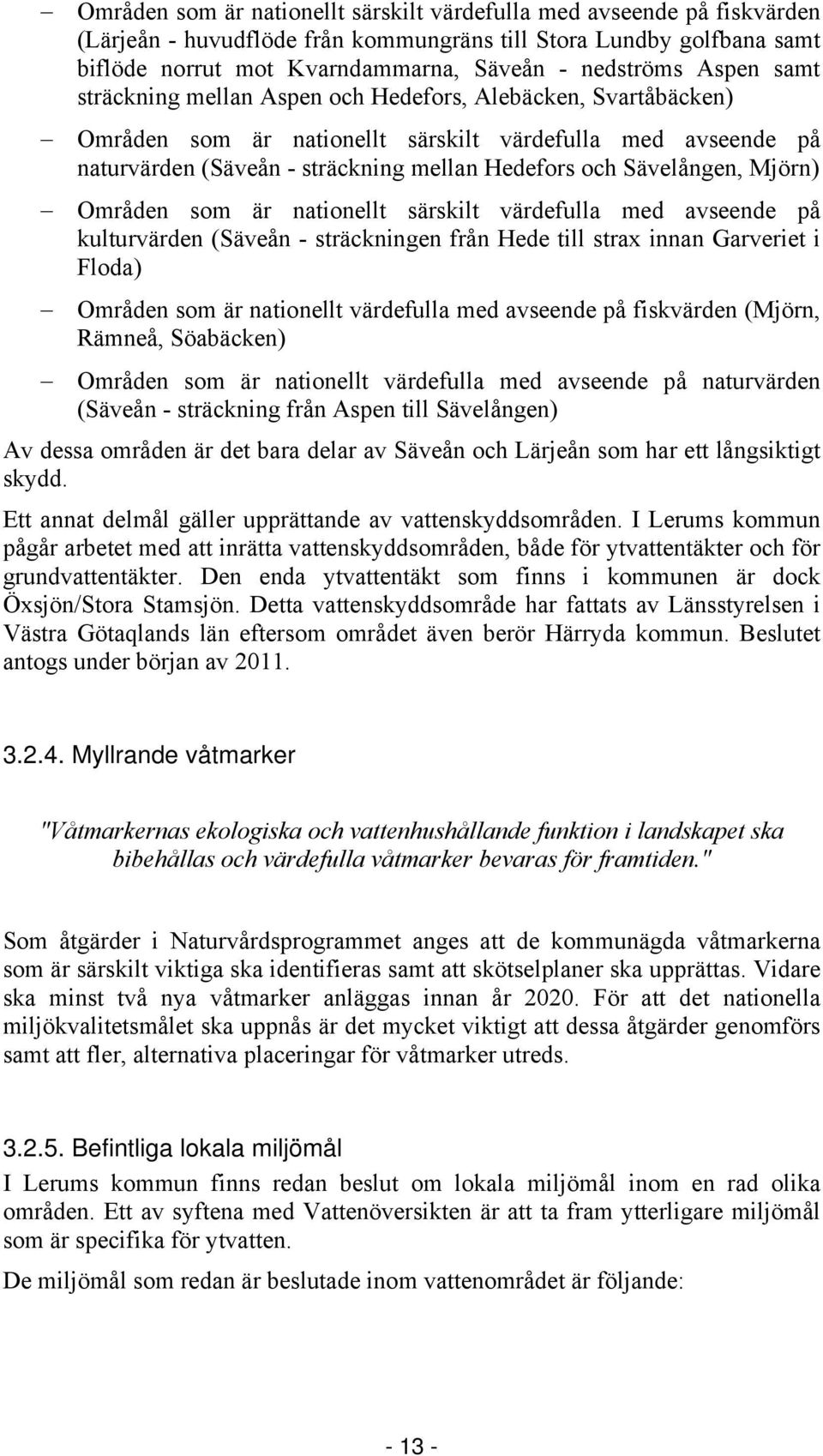 Sävelången, Mjörn) Områden som är nationellt särskilt värdefulla med avseende på kulturvärden (Säveån - sträckningen från Hede till strax innan Garveriet i Floda) Områden som är nationellt värdefulla