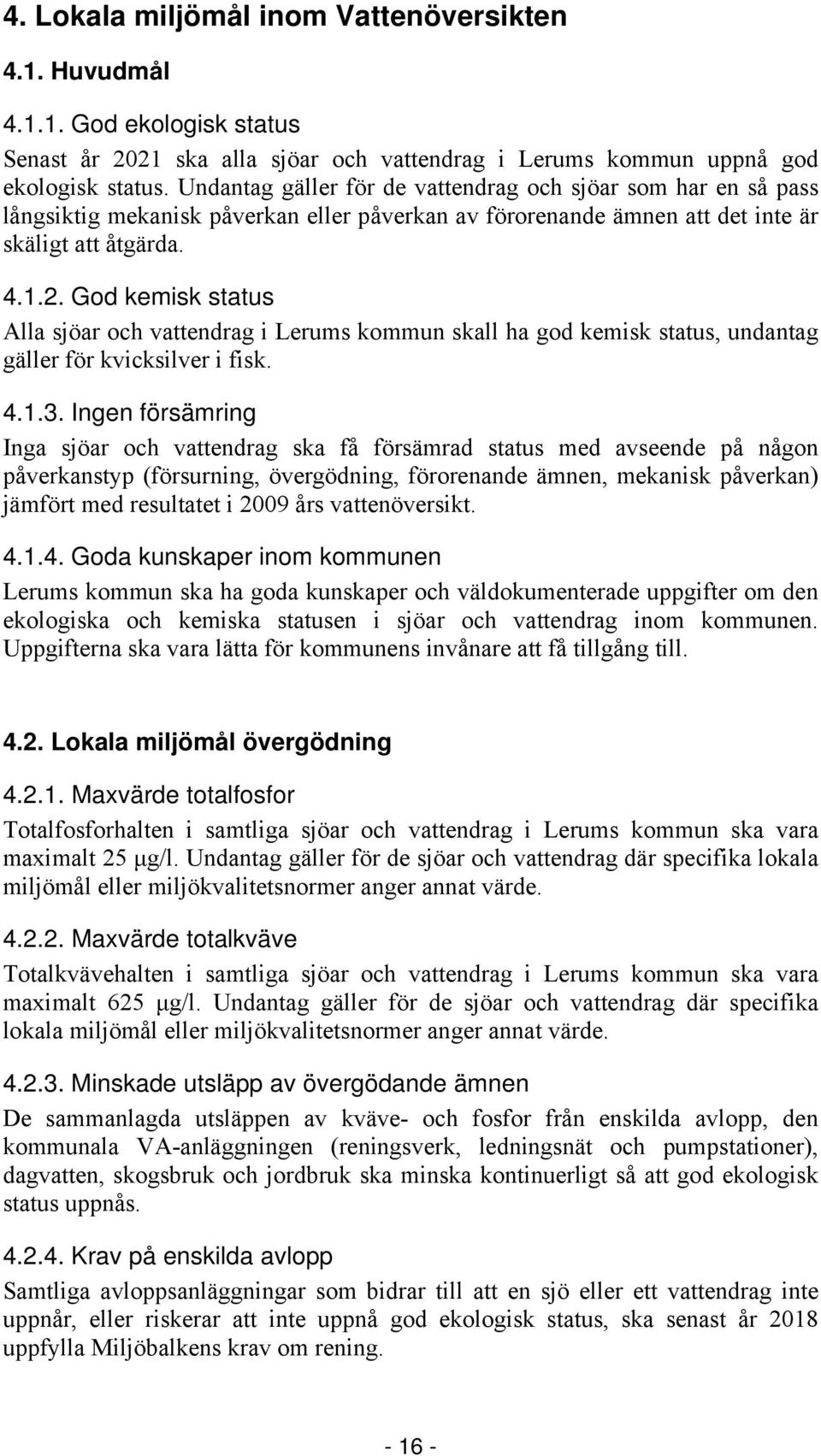 God kemisk status Alla sjöar och vattendrag i Lerums kommun skall ha god kemisk status, undantag gäller för kvicksilver i fisk. 4.1.3.