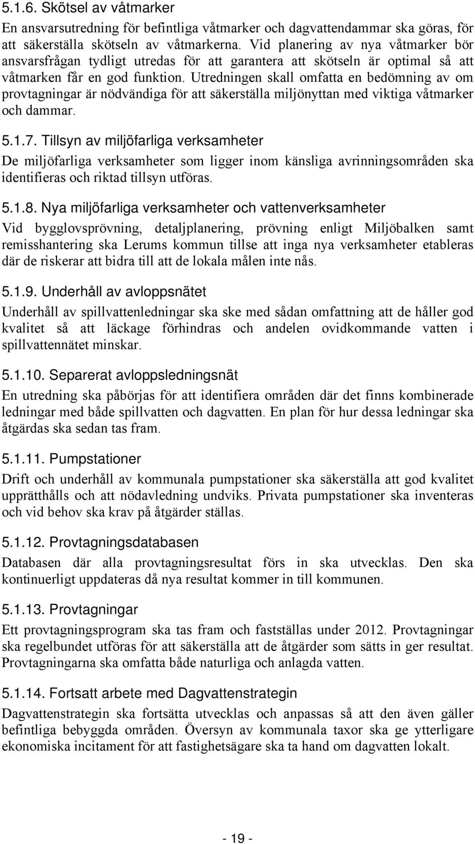 Utredningen skall omfatta en bedömning av om provtagningar är nödvändiga för att säkerställa miljönyttan med viktiga våtmarker och dammar. 5.1.7.