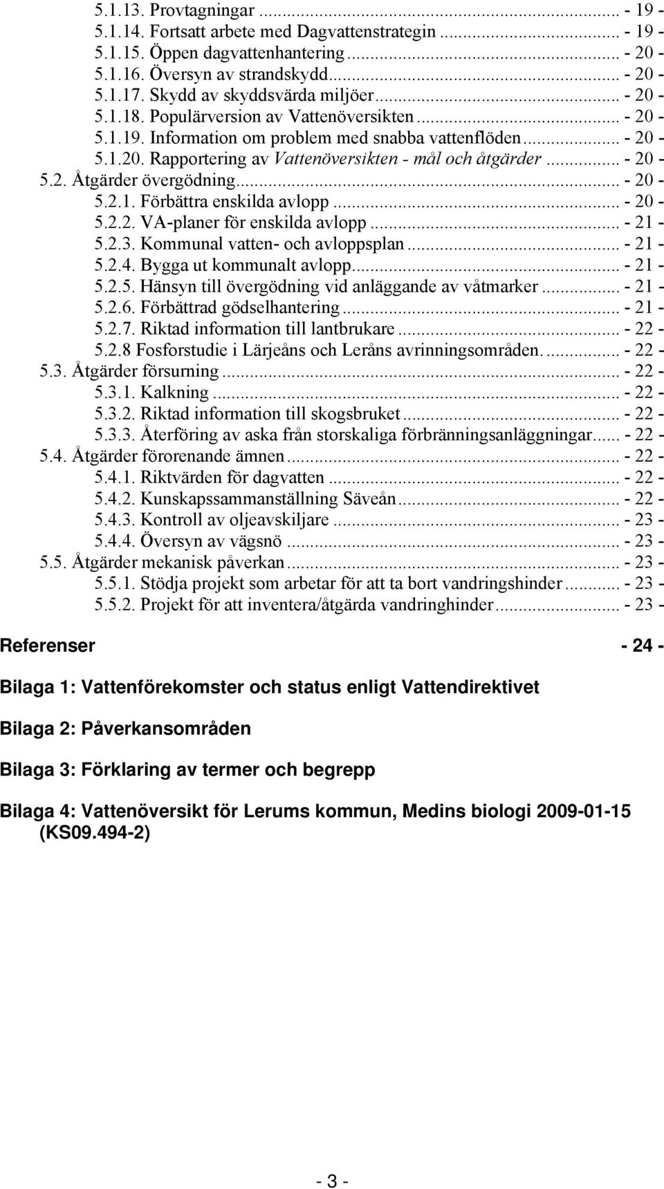 .. - 20-5.2. Åtgärder övergödning... - 20-5.2.1. Förbättra enskilda avlopp... - 20-5.2.2. VA-planer för enskilda avlopp... - 21-5.2.3. Kommunal vatten- och avloppsplan... - 21-5.2.4.