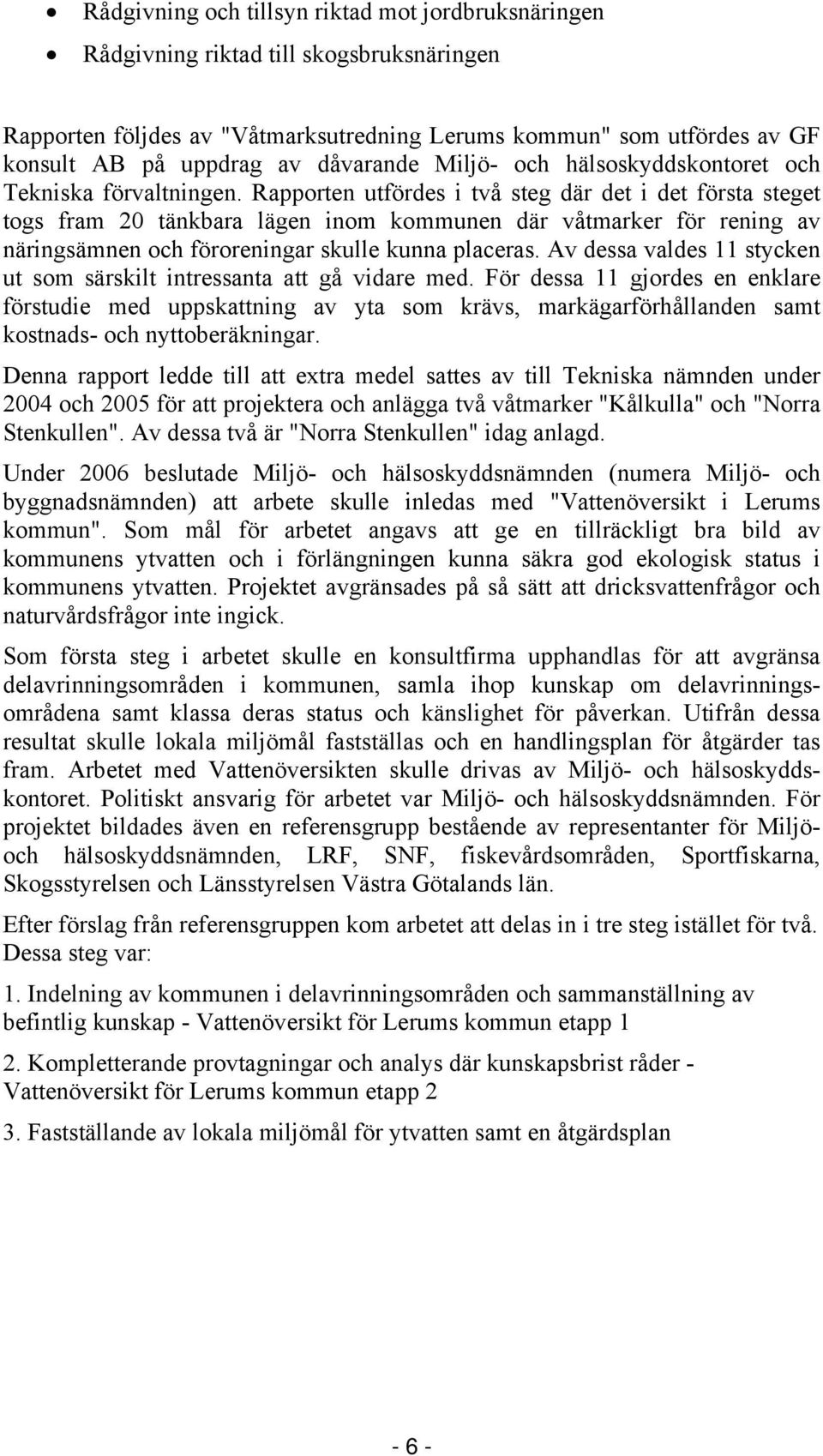 Rapporten utfördes i två steg där det i det första steget togs fram 20 tänkbara lägen inom kommunen där våtmarker för rening av näringsämnen och föroreningar skulle kunna placeras.