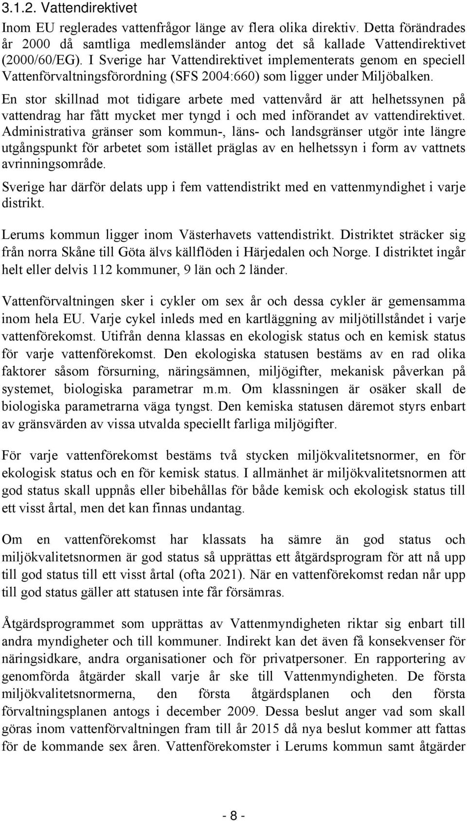 En stor skillnad mot tidigare arbete med vattenvård är att helhetssynen på vattendrag har fått mycket mer tyngd i och med införandet av vattendirektivet.