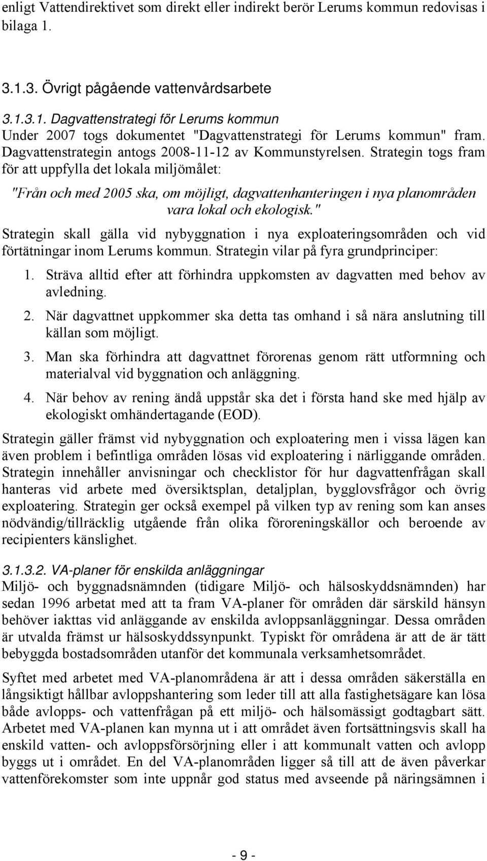 Strategin togs fram för att uppfylla det lokala miljömålet: "Från och med 2005 ska, om möjligt, dagvattenhanteringen i nya planområden vara lokal och ekologisk.