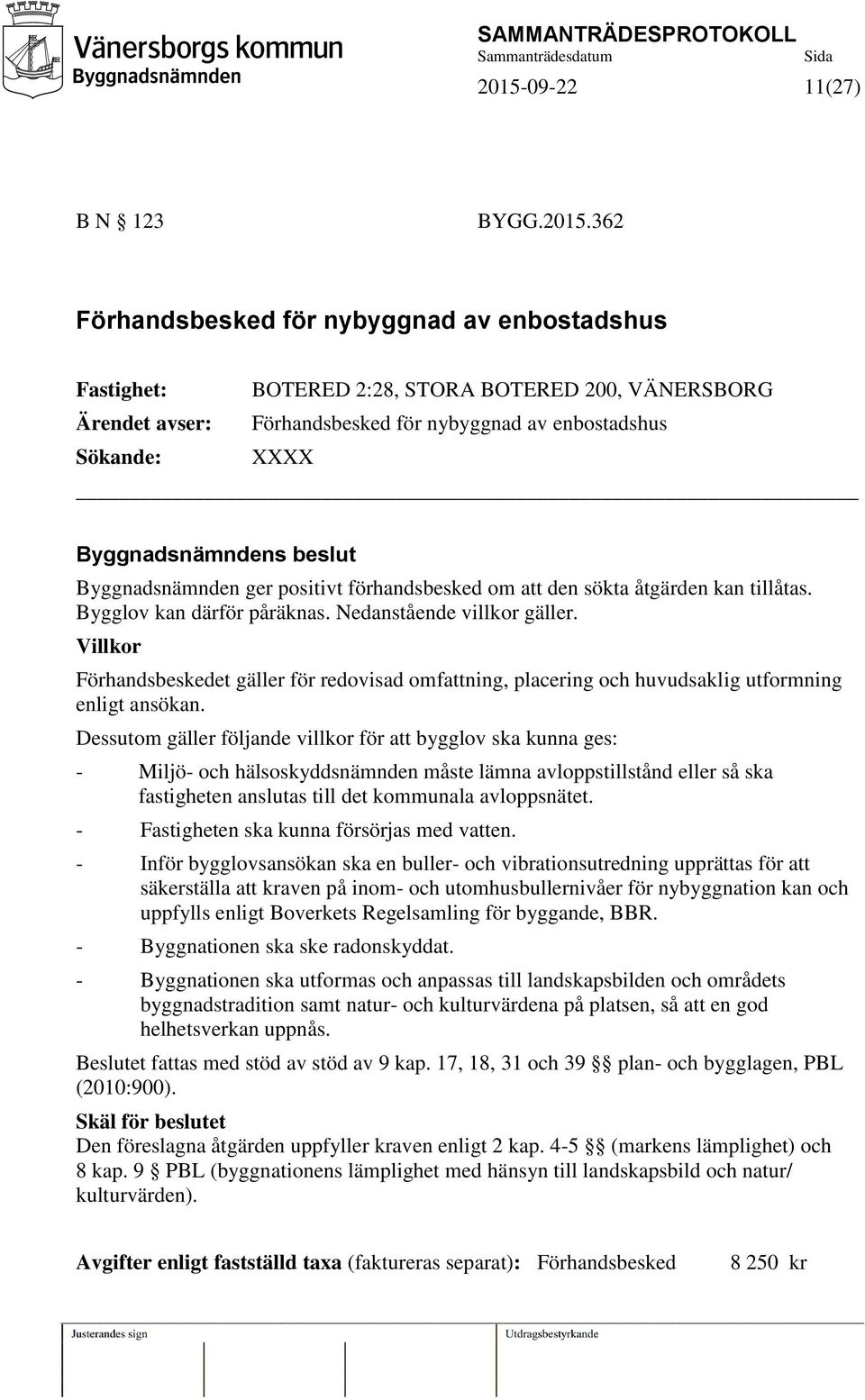 Villkor Förhandsbeskedet gäller för redovisad omfattning, placering och huvudsaklig utformning enligt ansökan.