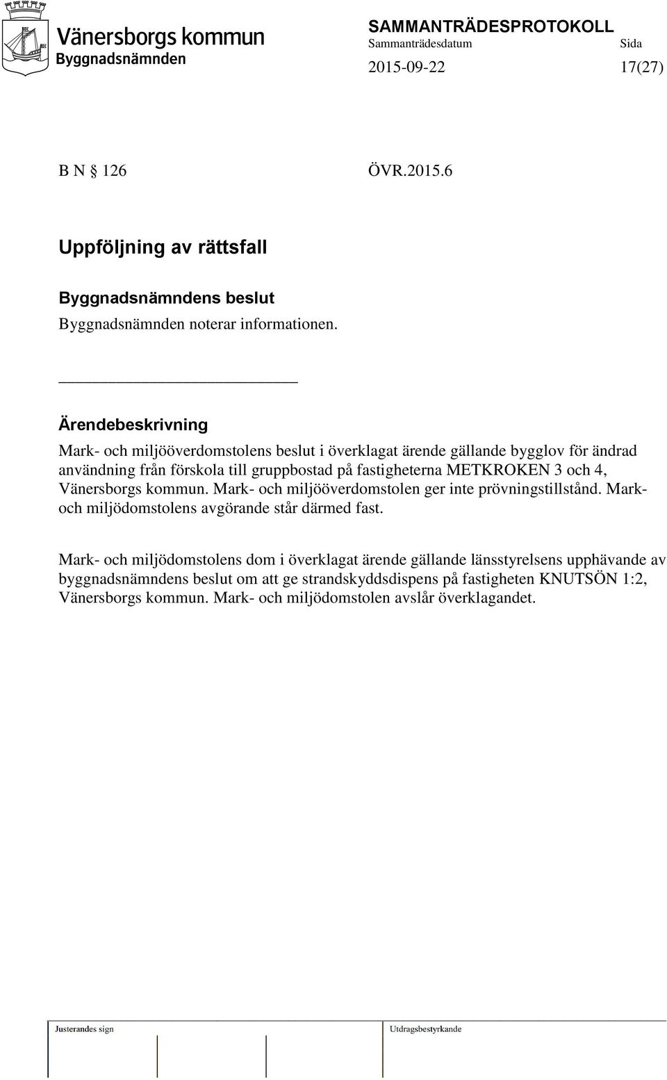 och 4, Vänersborgs kommun. Mark- och miljööverdomstolen ger inte prövningstillstånd. Markoch miljödomstolens avgörande står därmed fast.