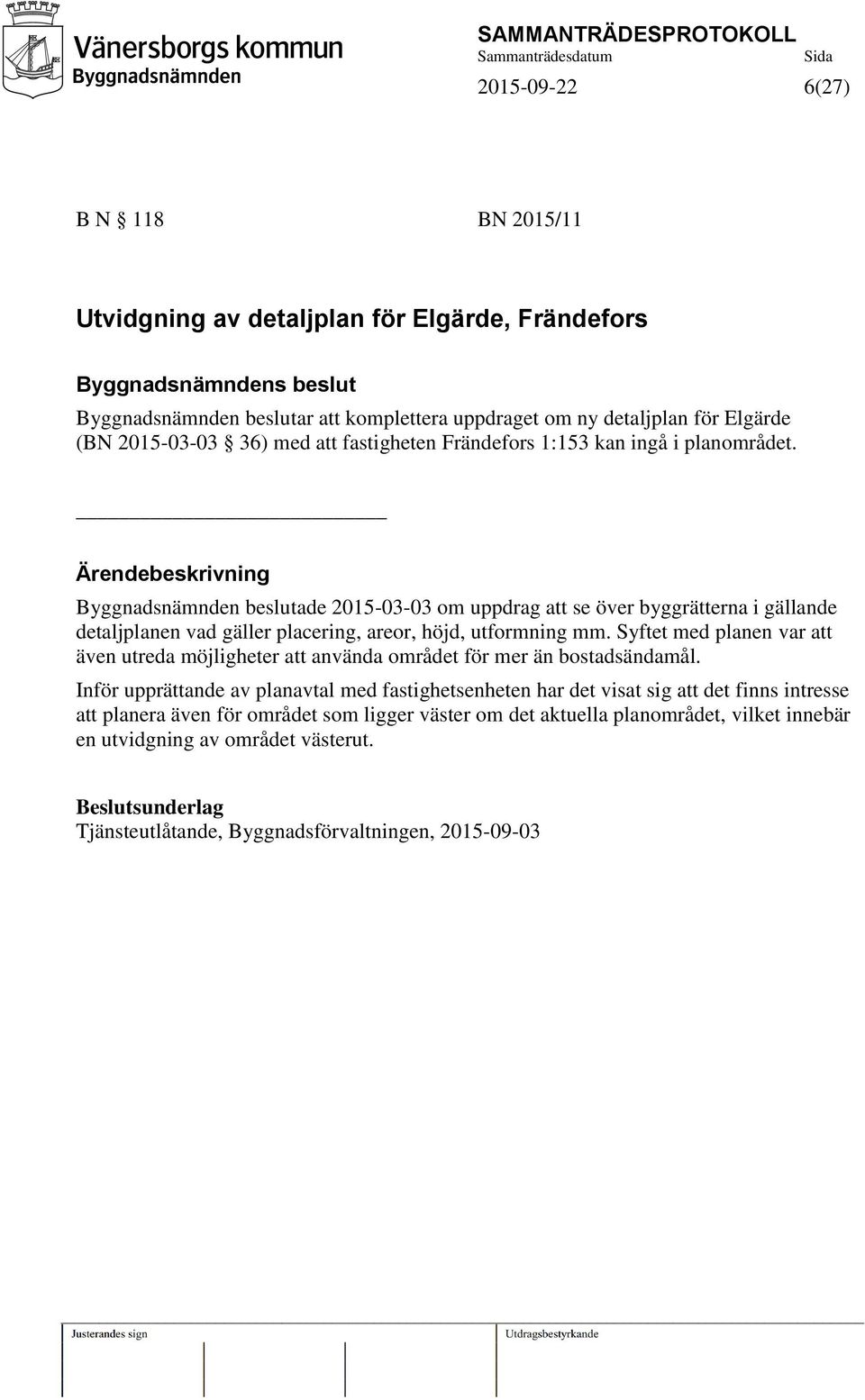 Byggnadsnämnden beslutade 2015-03-03 om uppdrag att se över byggrätterna i gällande detaljplanen vad gäller placering, areor, höjd, utformning mm.