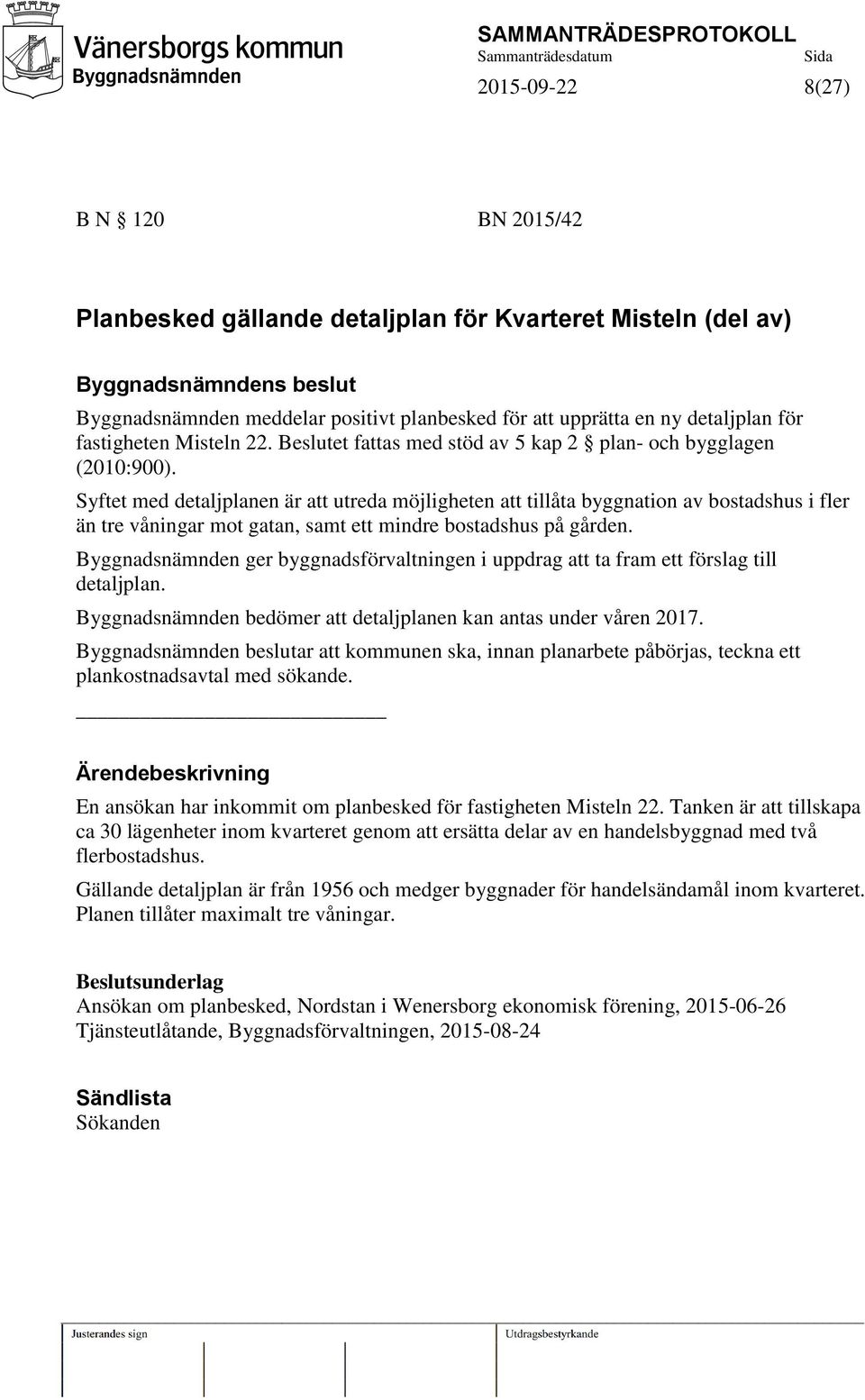 Syftet med detaljplanen är att utreda möjligheten att tillåta byggnation av bostadshus i fler än tre våningar mot gatan, samt ett mindre bostadshus på gården.