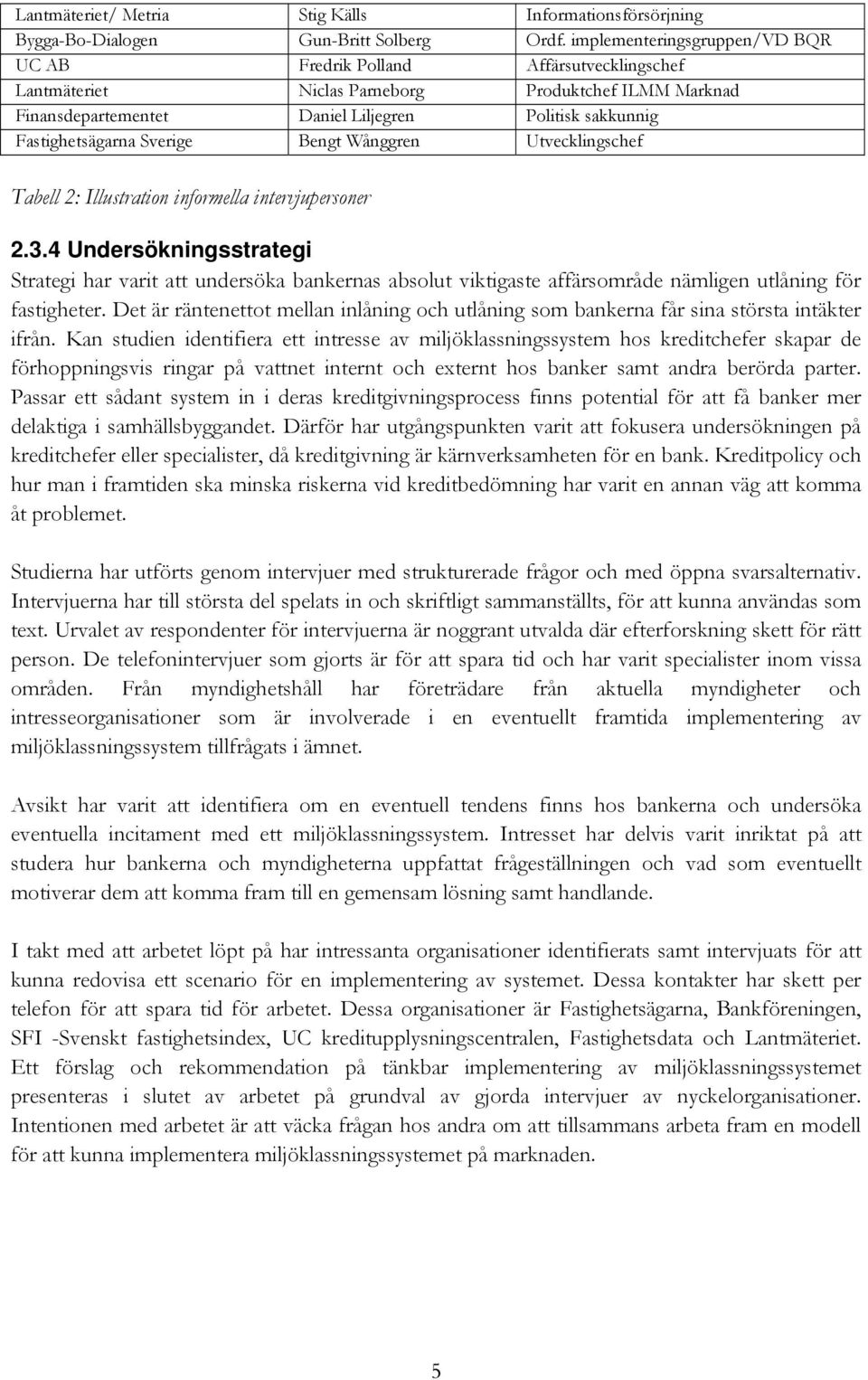 Fastighetsägarna Sverige Bengt Wånggren Utvecklingschef Tabell 2: Illustration informella intervjupersoner 2.3.