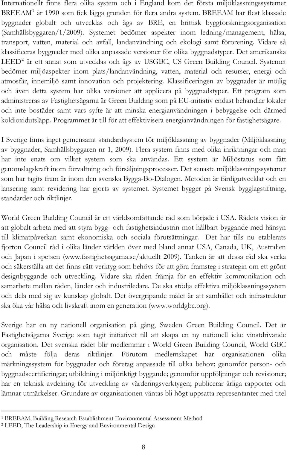 Systemet bedömer aspekter inom ledning/management, hälsa, transport, vatten, material och avfall, landanvändning och ekologi samt förorening.