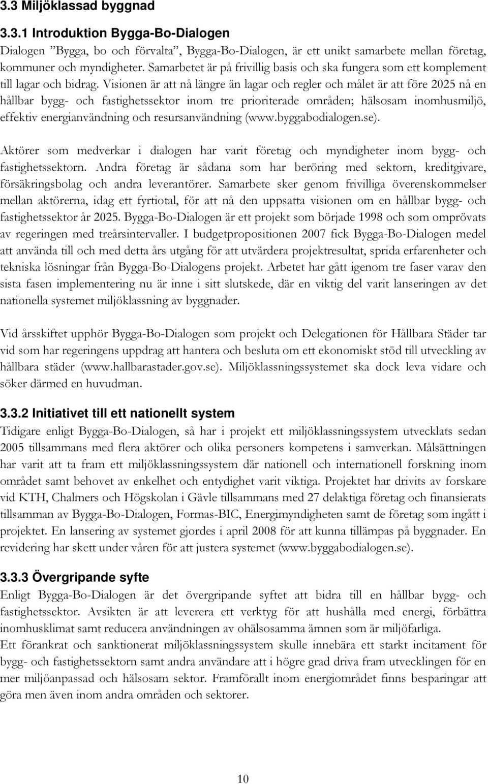 Visionen är att nå längre än lagar och regler och målet är att före 2025 nå en hållbar bygg- och fastighetssektor inom tre prioriterade områden; hälsosam inomhusmiljö, effektiv energianvändning och